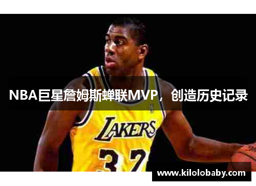 NBA巨星詹姆斯蝉联MVP，创造历史记录